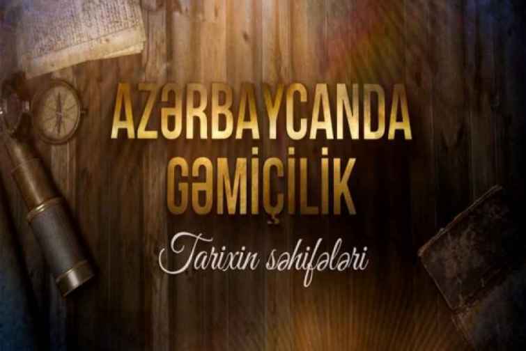 “Azərbaycanda gəmiçilik: Tarixin səhifələri” adlı sənədli film hazırlanıb – VİDEO