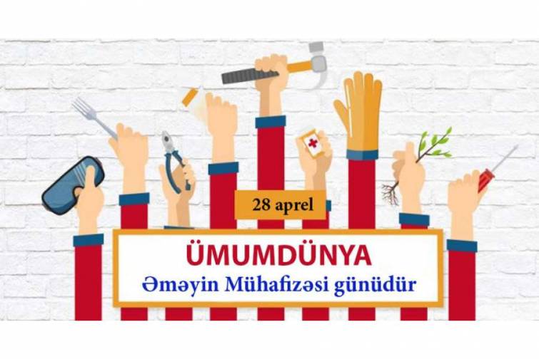 28 aprel Ümumdünya Əməyin Mühafizəsi günüdür