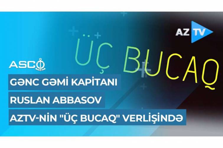 Gənc gəmi kapitanı Ruslan Abbasov AZTV-nin