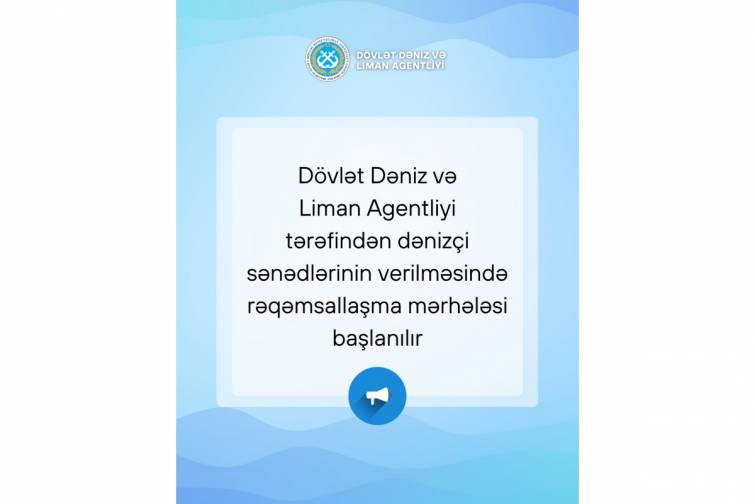 D&ouml;vlət Dəniz və Liman Agentliyi dəniz&ccedil;i sənədlərinin verilməsində rəqəmsallaşma mərhələsinə başlayır